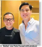  ?? ?? n 'Mallari' star Piolo Pascual with producer John Bryan Diamante of Mentorque (left).