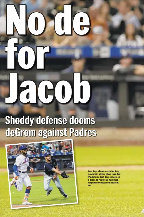  ?? AP ?? Jose Reyes is no match for Joey Lucchesi’s stellar glove toss, but it’s defense that does in Mets in 3-2 loss to Padres as hard luck keeps following Jacob deGrom.