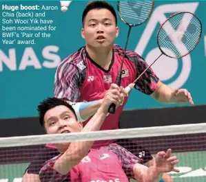  ?? ?? Huge boost: aaron Chia (back) and soh Wooi yik have been nominated for bwf’s ‘Pair of the year’ award.