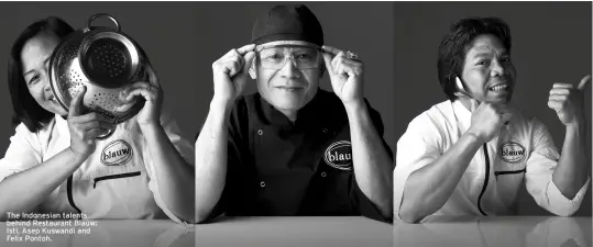  ??  ?? The Indonesian talents behind Restaurant Blauw: Isti, Asep Kuswandi and Felix Pontoh.