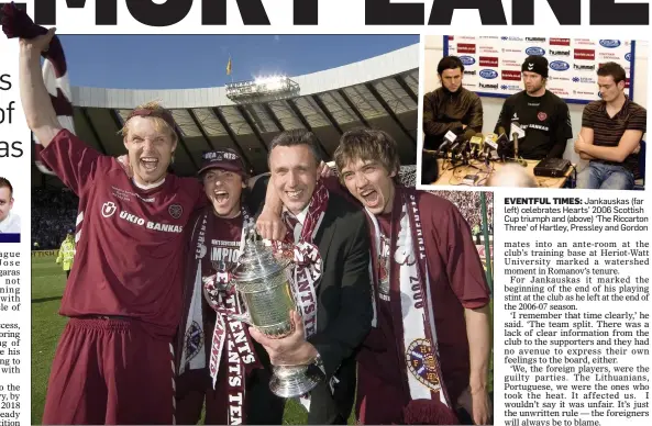  ??  ?? EVENTFUL TIMES: Jankauskas (far left) celebrates Hearts’ 2006 Scottish Cup triumph and (above) ‘The Riccarton Three’ of Hartley, Pressley and Gordon