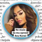  ??  ?? Ne može da mu oprosti Anu Korać