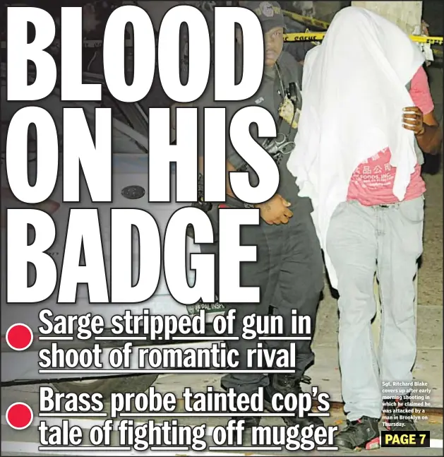  ??  ?? Sgt. Ritchard Blake covers up after early morning shooting in which he claimed he was attacked by a man in Brooklyn on Thursday.