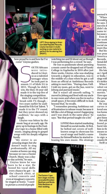  ?? ?? LEFT: Since signing to American label Republic Records, Lloyiso has been in studio working on new material to perform for his adoring fans (RIGHT).
The Eastern Capeborn singer recently serenaded Brooklyn Beckham and Nicola Peltz Beckham at their wedding.