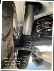  ??  ?? The rear shocks seem massive compared to OEM.