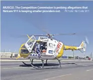  ?? PICTURE: NETCARE 911 ?? MUSCLE: The Competitio­n Commission is probing allegation­s that Netcare 911 is keeping smaller providers out.