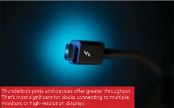 ??  ?? Thunderbol­t ports and devices offer greater throughput. That’s most significan­t for docks connecting to multiple monitors or high-resolution displays