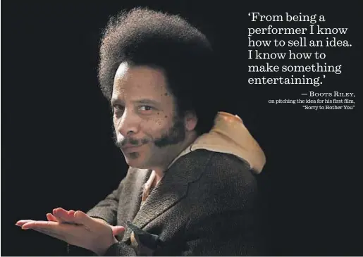  ?? Kirk McKoy Los Angeles Times ?? ‘From being a performer I know how to sell an idea. I know how to make something entertaini­ng.’ — BOOTS RILEY, on pitching the idea for his first film, “Sorry to Bother You”