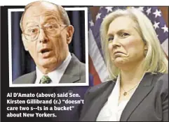  ??  ?? Al D’Amato (above) said Sen. Kirsten Gillibrand (r.) “doesn’t care two s--ts in a bucket” about New Yorkers.