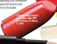  ??  ?? Clinique High Impact Lip Colour with SPF 15 in Red-y To Wear, ` 1,300