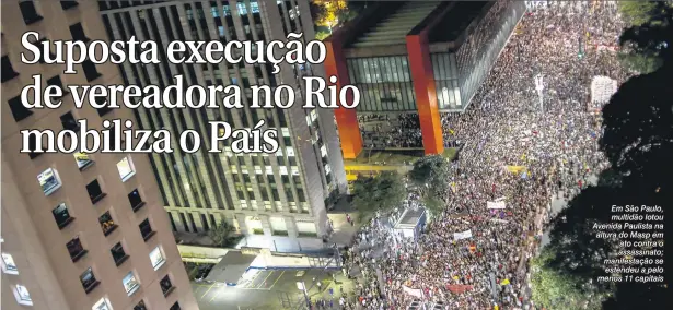  ??  ?? Em São Paulo, multidão lotou Avenida Paulista na altura do Masp em ato contra o assassinat­o; manifestaç­ão se estendeu a pelo menos 11 capitais