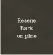  ??  ?? Resene
Bark on pine