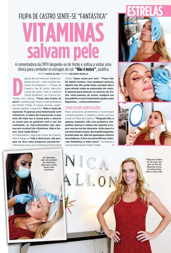  ??  ?? As injecções são um cocktailde vitaminas para que a pele fique mais saudável. Filipa de Castro, de 41 anos, diz que, ao fim de algumas horas, já está pronta para o dia-a-dia.