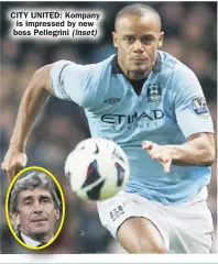  ??  ?? CITY UNITED: Kompany is impressed by new boss Pellegrini