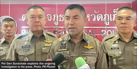  ?? Photo: PR Phuket ?? Pol Gen Surachate explains the ongoing investigat­ion to the press.