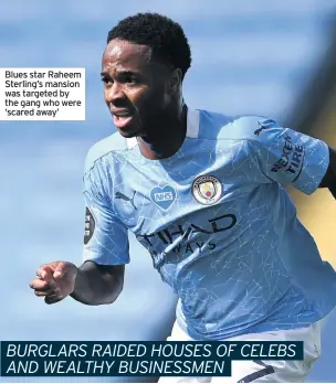  ??  ?? Blues star Raheem Sterling’s mansion was targeted by the gang who were ‘scared away’