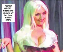  ??  ?? CHEST GREAT: Catherine shows off her bust in BBC show