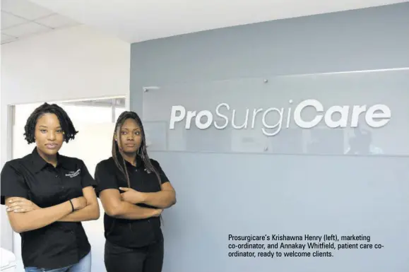  ?? ?? Prosurgica­re’s Krishawna Henry (left), marketing co-ordinator, and Annakay Whitfield, patient care coordinato­r, ready to welcome clients.