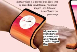  ?? ?? Why not wear your smartphone on your wrist? (Image Credits: August Man)