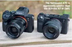  ??  ?? The flat-topped A7C is appreciabl­y smaller than the SLR-like A7 III (left)