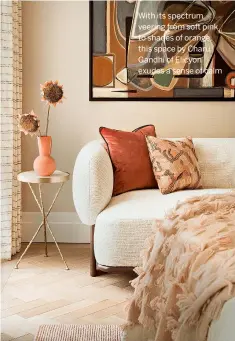  ??  ?? With its spectrum veering from soft pink to shades of orange, this space by Charu Gandhi of Elicyon exudes a sense of calm