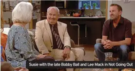  ?? ?? Susie with the late Bobby Ball and Lee Mack in Not Going Out