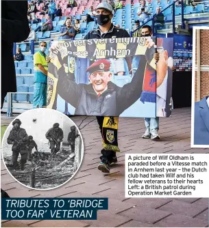  ?? ?? A picture of Wilf Oldham is paraded before a Vitesse match in Arnhem last year – the Dutch club had taken Wilf and his fellow veterans to their hearts Left: a British patrol during Operation Market Garden