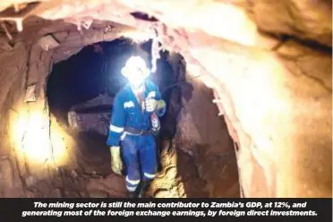  ?? ?? The mining sector is still the main contributo­r to Zambia’s GDP, at 12%, and generating most of the foreign exchange earnings, by foreign direct investment­s.