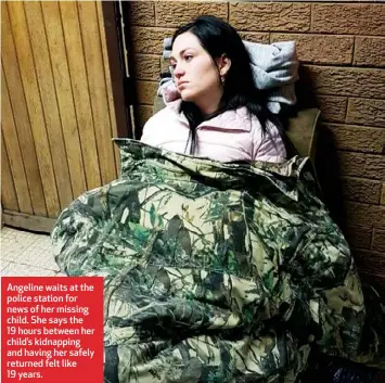  ??  ?? Angeline waits at the police station for news of her missing child. She says the 19 hours between her child’s kidnapping and having her safely returned felt like 19 years.