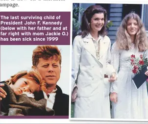  ??  ?? The last surviving child of President John F. Kennedy (below with her father and at far right with mom Jackie O.) has been sick since 1999