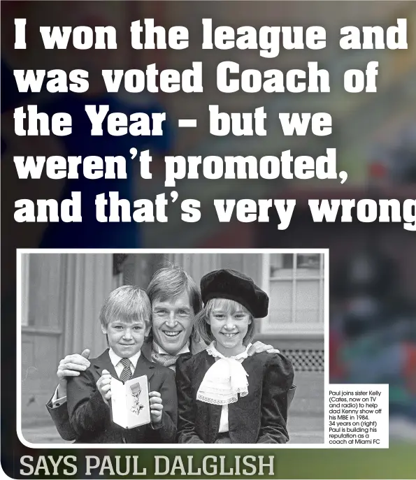  ??  ?? Paul joins sister Kelly (Cates, now on TV and radio) to help dad Kenny show off his MBE in 1984. 34 years on (right) Paul is building his reputation as a coach at Miami FC