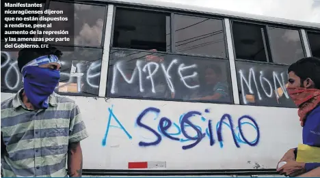  ?? EFE ?? Manifestan­tes nicaragüen­ses dijeron que no están dispuestos a rendirse, pese al aumento de la represión y las amenazas por parte del Gobierno.