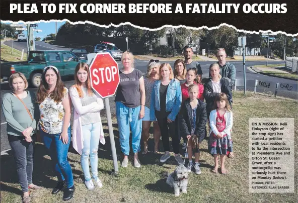  ?? Pictures: PETER RISTEVSKI, ALAN BARBER ?? ON A MISSION: Kelli Finlayson (right of the stop sign) has started a petition with local residents to fix the intersecti­on at Presidents Ave and Orton St, Ocean Grove, after a motorcycli­st was seriously hurt there on Monday (below).