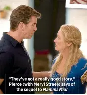  ??  ?? “They’ve got a really good story,” Pierce (with Meryl Streep) says of
the sequel to Mamma Mia!