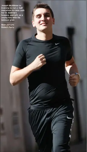  ??  ?? Joseph McAllister in training to run a half marathon to raise cash for St Andrew’s hospice, and left, as a young boy with his beloved gran Main picture: Robert Perry