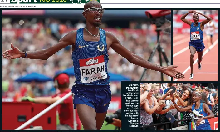  ??  ?? CROWD PLEASER: Mo Farah obliterate­d his rivals over 5,000m, still had time to perform the Mobot (top) and (right) then pose for selfies with his legion of fans at London’s Olympic Stadium