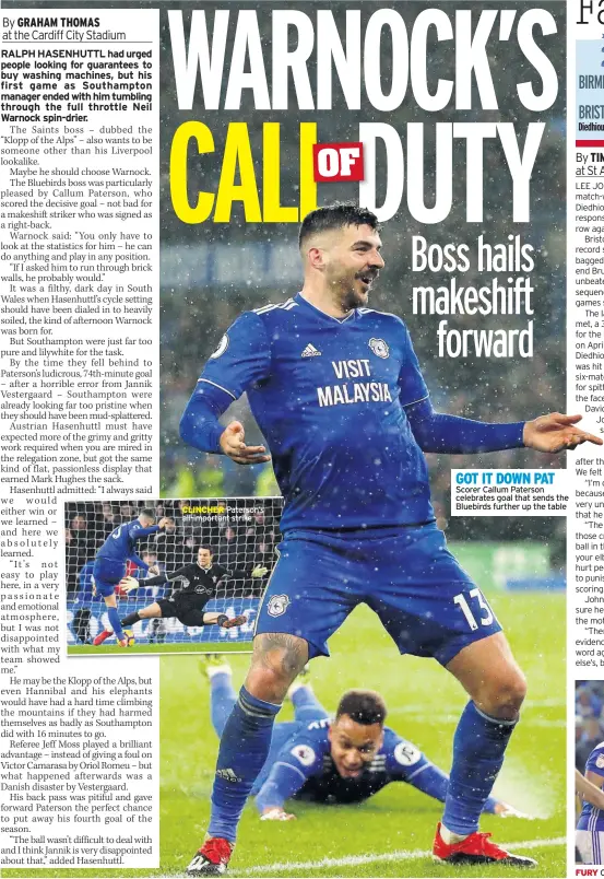  ??  ?? CLINCHER Paterson’s all-important strike GOT IT DOWN PAT Scorer Callum Paterson celebrates goal that sends the Bluebirds further up the tableFURY Che Adams is tripped, but ref doesn’t give a penalty