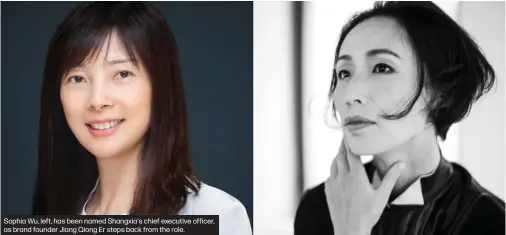  ?? ?? Sophia Wu, left, has been named Shangxia's chief executive officer, as brand founder Jiang Qiong Er steps back from the role.