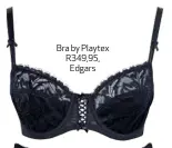  ??  ?? Bra by Playtex R349,95, Edgars