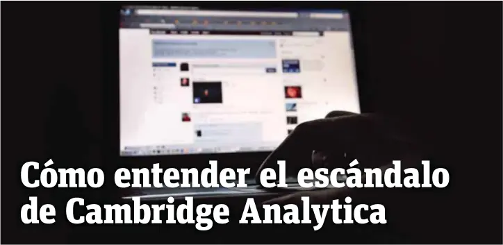  ??  ?? La manipulaci­ón hecha por Cambridge Analytica funcionaba usando Facebook como su base de recolecció­n de datos. Analiza los mensajes más aparenteme­nte triviales y desechable­s –los “me gusta”– para recopilar informació­n personal sensible sobre...