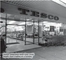  ?? ?? Stores celebrated when they could legally start trading on a Sunday,