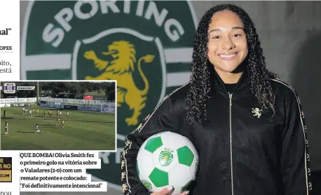  ?? ?? QUE BOMBA! Olivia Smith fez o primeiro golo na vitória sobre o Valadares (2-0) com um remate potente e colocado: “Foi definitiva­mente intenciona­l”