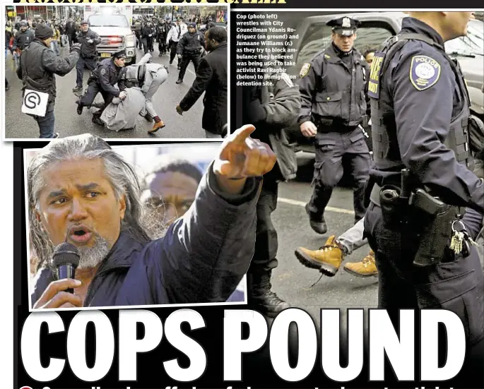  ??  ?? Cop (photo left) wrestles with City Councilman Ydanis Rodriguez (on ground) and Jumaane Williams (r.) as they try to block ambulance they believed was being used to take activist Ravi Ragbir (below) to immigratio­n detention site.