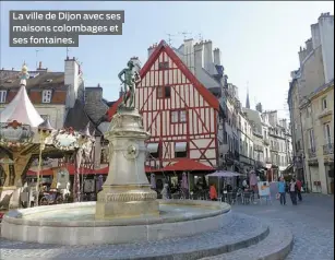  ??  ?? La ville de Dijon avec ses maisons colombages et ses fontaines.