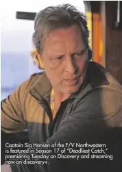  ??  ?? Captain Sig Hansen of the F/V Northweste­rn is featured in Season 17 of “Deadliest Catch,” premiering Tuesday on Discovery and streaming now on discovery+.