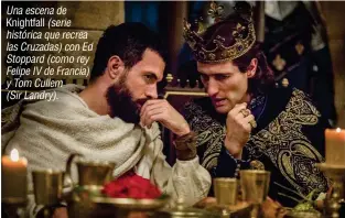  ??  ?? Una escena de Knightfall (serie histórica que recrea las Cruzadas) con Ed Stoppard (como rey Felipe IV de Francia) y Tom Cullem (Sir Landry).