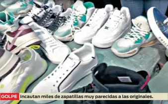  ?? ?? GOLPE
Incautan miles de zapatillas muy parecidas a las originales.