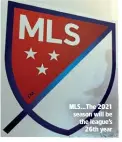  ??  ?? MLS...The 2021 season will be the league’s 26th year