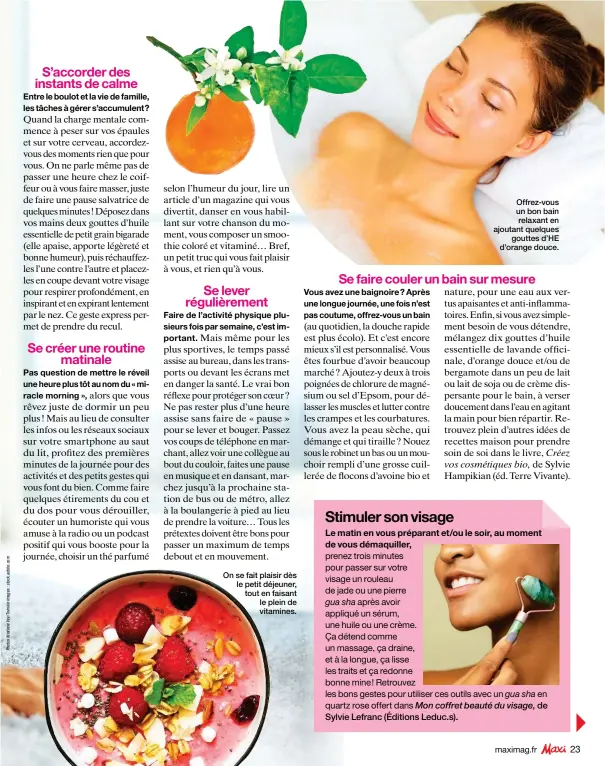  ??  ?? On se fait plaisir dès le petit déjeuner, tout en faisant le plein de vitamines.
Offrez-vous un bon bain relaxant en ajoutant quelques gouttes d’HE d’orange douce.