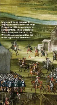  ??  ?? Imperial troops prepare to engage Protestant forces near Prague in 1620 in a contempora­ry painting. Their victory in the subsequent battle of the White Mountain would be the most significan­t of the war